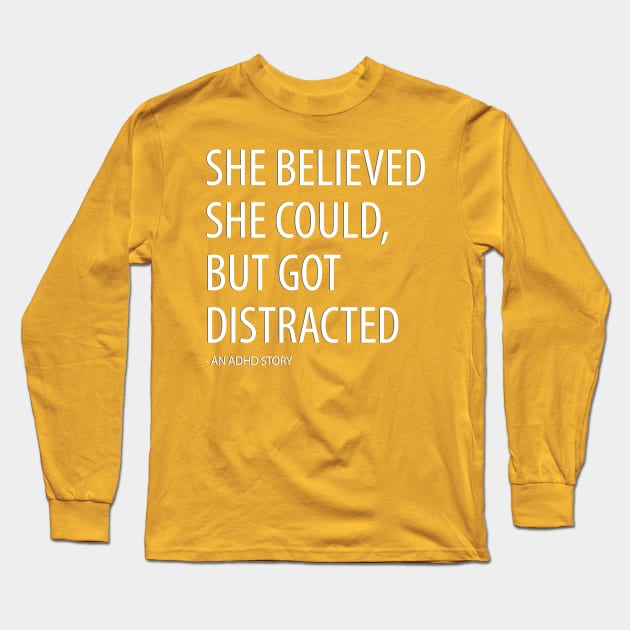 She Believed She Could, But Got Distracted - Funny Long Sleeve T-Shirt by Pointless_Peaches